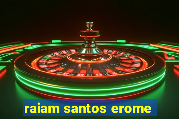 raiam santos erome